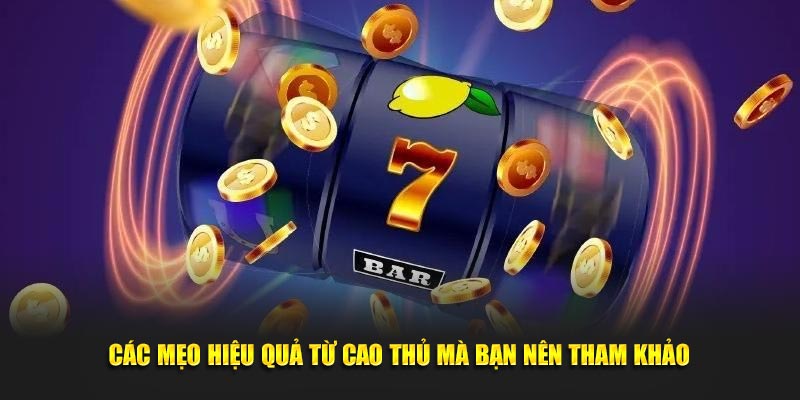 Các mẹo hiệu quả từ cao thủ mà bạn nên tham khảo