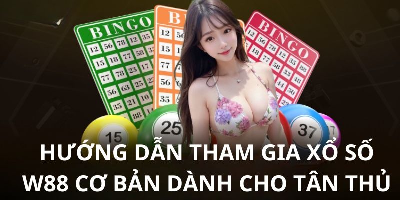 3 bước tham gia xổ số W88 nhanh và an toàn từ chuyên gia lâu năm